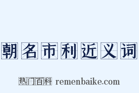 朝名市利近义词是什么意思的图片